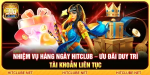Nhiệm Vụ Hàng Ngày Hitclub – Ưu Đãi Duy Trì Tài Khoản Liên Tục